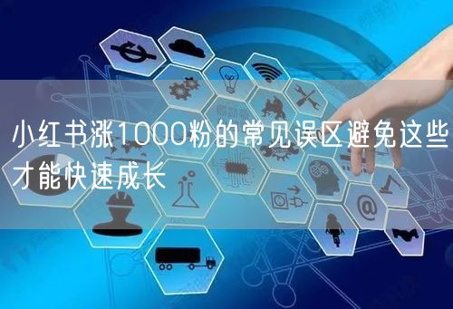 小红书涨1000粉的常见误区避免这些才能快速成长