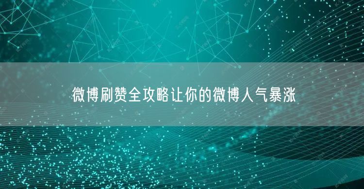 微博刷赞全攻略让你的微博人气暴涨