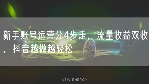 新手账号运营分4步走，流量收益双收，抖音越做越轻松