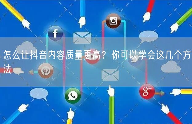 怎么让抖音内容质量更高？你可以学会这几个方法