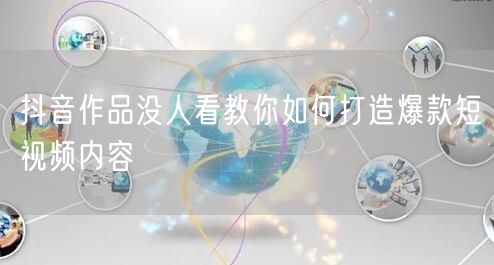 抖音作品没人看教你如何打造爆款短视频内容