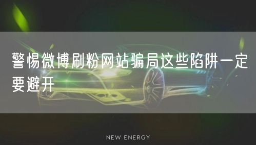 警惕微博刷粉网站骗局这些陷阱一定要避开