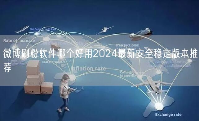 微博刷粉软件哪个好用2024最新安全稳定版本推荐