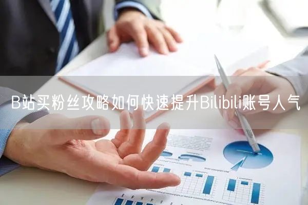 B站买粉丝攻略如何快速提升Bilibili账号人气