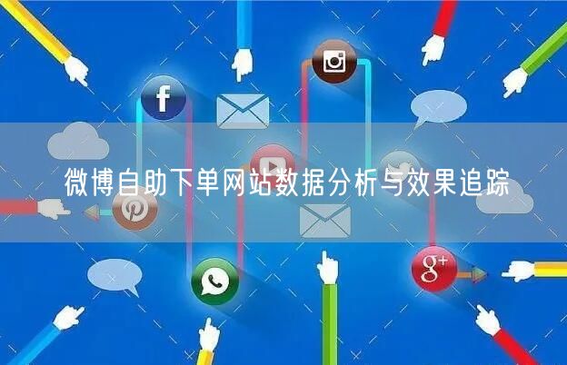 微博自助下单网站数据分析与效果追踪