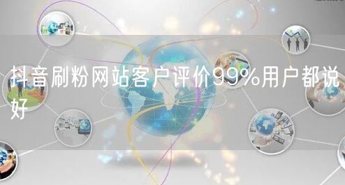 抖音刷粉网站客户评价99%用户都说好