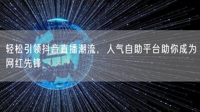 轻松引领抖音直播潮流，人气自助平台助你成为网红先锋