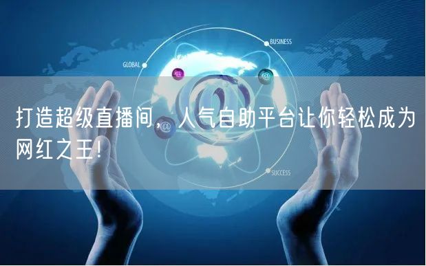 打造超级直播间，人气自助平台让你轻松成为网红之王！