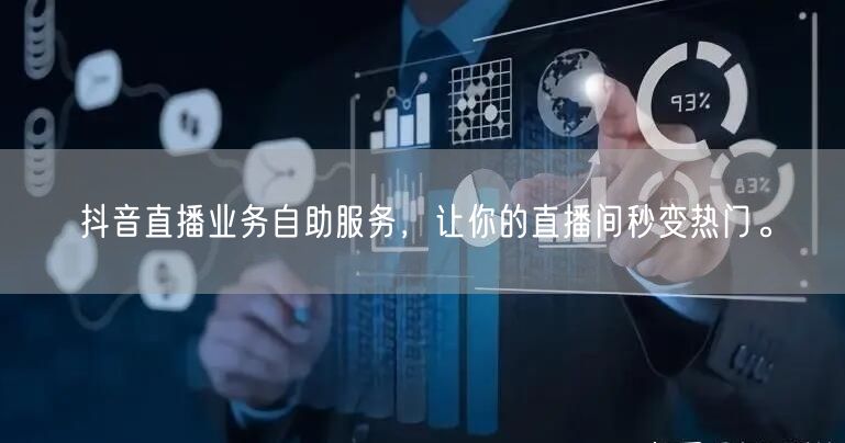 抖音直播业务自助服务，让你的直播间秒变热门。