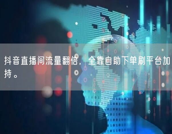抖音直播间流量翻倍，全靠自助下单刷平台加持。