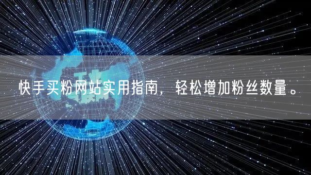 快手买粉网站实用指南，轻松增加粉丝数量。