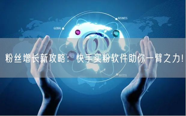 粉丝增长新攻略：快手买粉软件助你一臂之力！