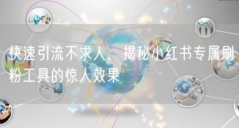 快速引流不求人，揭秘小红书专属刷粉工具的惊人效果