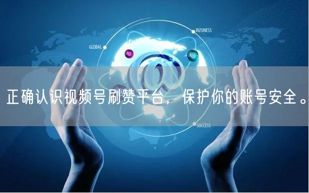 正确认识视频号刷赞平台，保护你的账号安全。