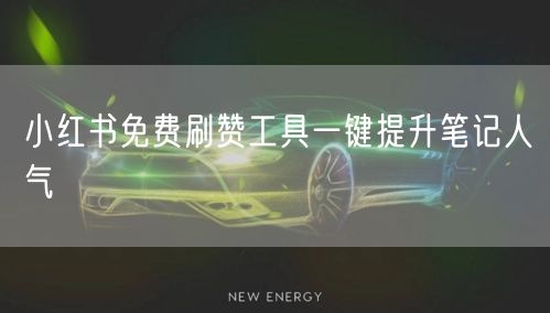 小红书免费刷赞工具一键提升笔记人气