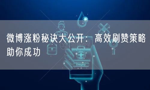 微博涨粉秘诀大公开：高效刷赞策略助你成功