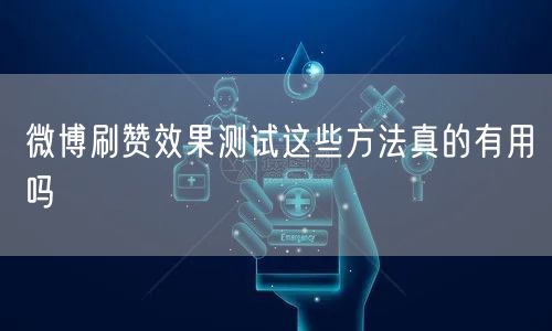 微博刷赞效果测试这些方法真的有用吗