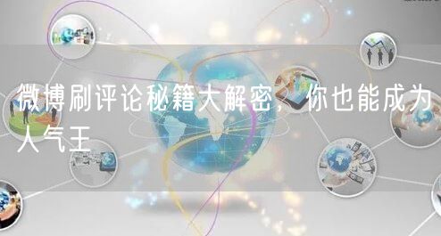 微博刷评论秘籍大解密,你也能成为人气王