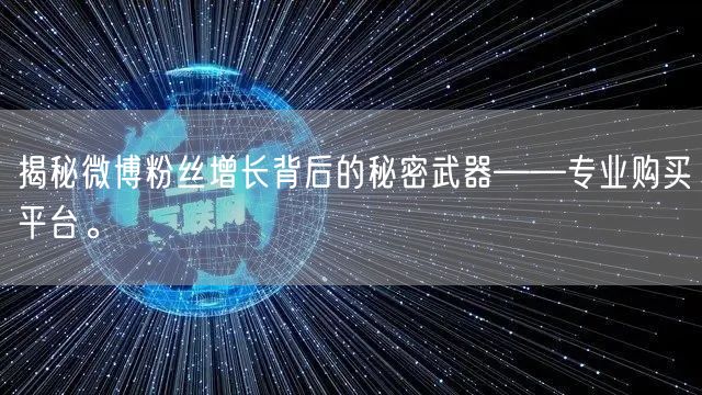 揭秘微博粉丝增长背后的秘密武器——专业购买平台。