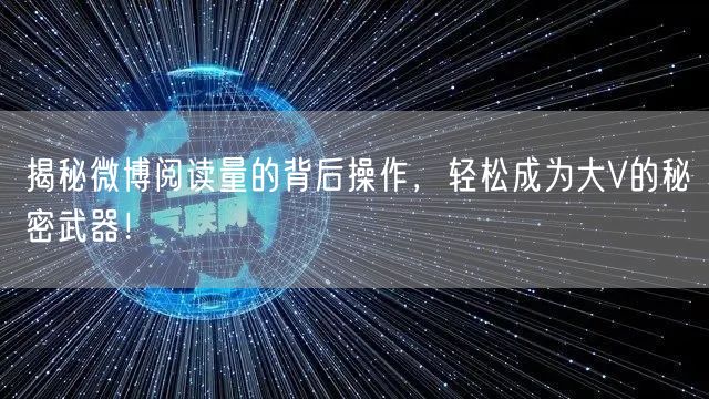 揭秘微博阅读量的背后操作，轻松成为大V的秘密武器！